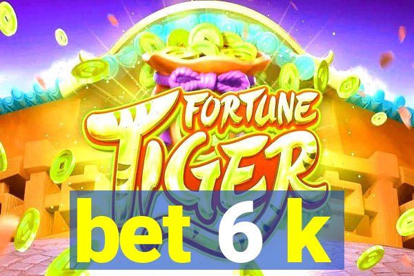 bet 6 k